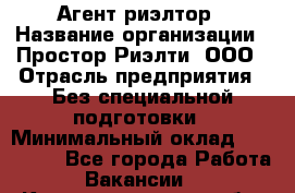 Агент-риэлтор › Название организации ­ Простор-Риэлти, ООО › Отрасль предприятия ­ Без специальной подготовки › Минимальный оклад ­ 150 000 - Все города Работа » Вакансии   . Калининградская обл.,Приморск г.